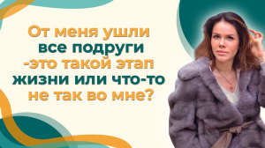 От меня ушли все подруги-это такой этап жизни или что-то не так во мне?