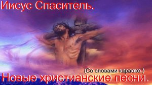 Иисус Спаситель.(Со словами.)Видео песни. Новые христианские песни.