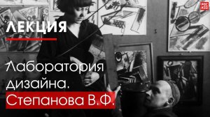 Лаборатория дизайна. Варвара Степанова. Лекция Александра Николаевича Лаврентьева