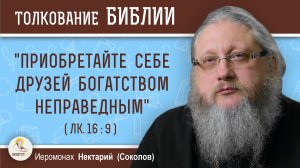 "Приобретайте себе друзей богатством неправедным" (Лк.16:9)  Иеромонах Нектарий (Соколов)