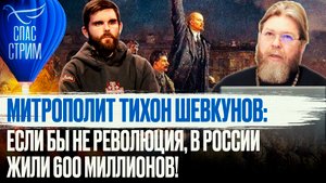 МИТРОПОЛИТ ТИХОН ШЕВКУНОВ: ЕСЛИ БЫ НЕ РЕВОЛЮЦИЯ В РОССИИ ЖИЛИ 600 МИЛЛИОНОВ!