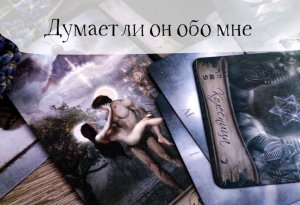 ТАРО расклад: думает ли он обо мне