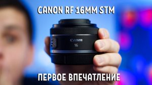 Canon RF 16 MM F2.8 STM. Первое впечатление.