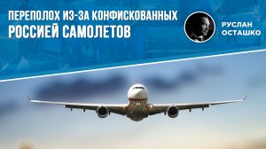 Переполох из-за конфискованных Россией самолетов (Руслан Осташко)