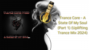 Trance Core - A State Of My Soul (Part 1) (Uplifting Trance Mix 2024)