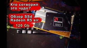 Какую тайну скрывает SSD Radeon R5 siries 120 Gb. AMD производит накопители.