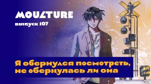 Moulture / выпуск 107 / Я обернулся посмотреть, не обернулась ли она / 08.02.2024