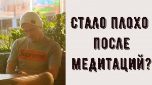 Почему становится ПЛОХО ПОСЛЕ МЕДИТАЦИЙ? Стало хуже после практик - это нормально. Дыхательные и др