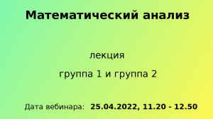 Мат.анализ, ЛК, группа 1 и 2, 25-04-2022, 11.20 - 12.50