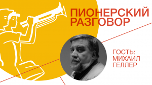 Цикл встреч «Пионерский разговор»: Михаил Геллер