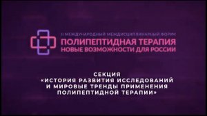 Секция «История развития исследований и мировые тренды применения полипептидной терапии»