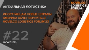 Новые штрафы, Америка хочет вернуться и Novelco Logistics Forum'23. Актуальная логистика. Выпуск 22