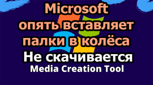 Windows 10, 11. Microsoft опять вставляет палки в колёса. Не скачивается Media Creation Tool