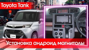 Toyota Tank (2016-20)-установка магнитолы Android вместо устаревшей японской. Адаптация руля,камеры.