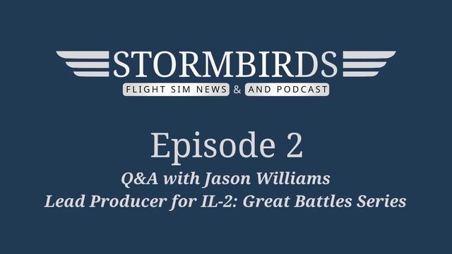 Stormbirds Podcast Episode 2  - QA with Jason Williams IL-2: Great Battles Series