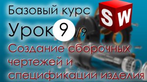 SolidWorks Базовый курс. Урок 9. Создание сборочных чертежей и спецификации изделия