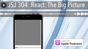 JSJ 304: React: The Big Picture