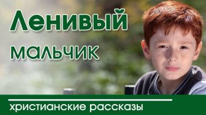 ИНТЕРЕСНЫЙ РАССКАЗ "Ленивый мальчик" | Христианские рассказы |  2020