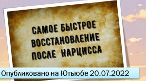 Самое быстрое восстановление после нарцисса (20.07.2022)