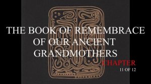 11 - THE BOOK OF REMEMBRANCE - OF OUR ANCIENT GRANDMOTHERS - Chapter 11 of 12 - Audiobook