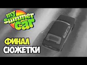 My Summer car прохождение ФИНАЛ!