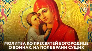 МОЛИТВА КО ПРЕСВЯТОЙ БОГОРОДИЦЕ О ВОИНАХ, НА ПОЛЕ БРАНИ СУЩИХ