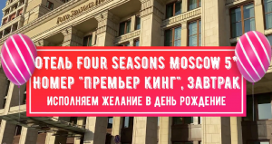 ЛЮКС ОТЕЛЬ в Москве, где останавливаются звезды - FOUR SEASON HOTEL 5*? Исполняем мечту мамы