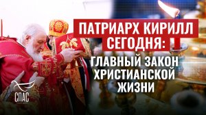 ПАТРИАРХ КИРИЛЛ СЕГОДНЯ: ГЛАВНЫЙ ЗАКОН ХРИСТИАНСКОЙ ЖИЗНИ