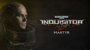 Warhammer 40,000: Inquisitor Martyr - Часть 11:  Проходим крестовый поход