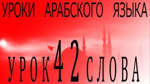 Уроки арабского языка. Урок 42 слова