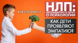Как дети проявляют эмпатию? | Эксперимент | НЛП