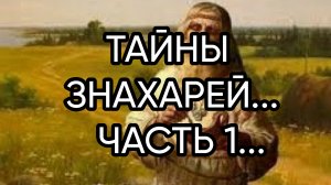 ТАЙНЫ ЗНАХАРЕЙ...ЧАСТЬ 1...