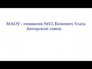 МАОУ - гимназия №13, Комович Злата. Авторский танец