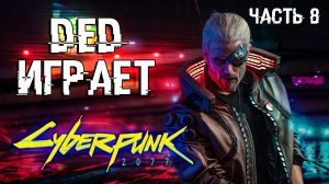 Дед играет в Cyberpunk 2077 - Прохождение 8 | В поисках машин Деламейна