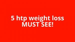 5 htp weight loss MUST SEE!