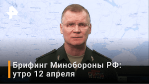 Брифинг Минобороны — утро 12 апреля / РЕН Новости