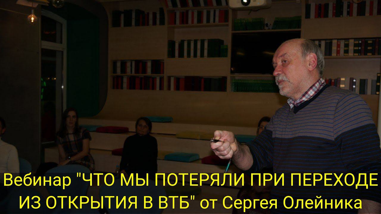 ВЕБИНАР "ЧТО МЫ ПОТЕРЯЛИ ПРИ ПЕРЕХОДЕ ИЗ ОТКРЫТИЯ В ВТБ" от Сергея Олейника
