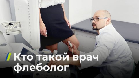 Кто такой флеболог и когда к нему обращаться