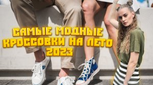 САМЫЕ МОДНЫЕ КРОССОВКИ НА ЛЕТО 2023  ?