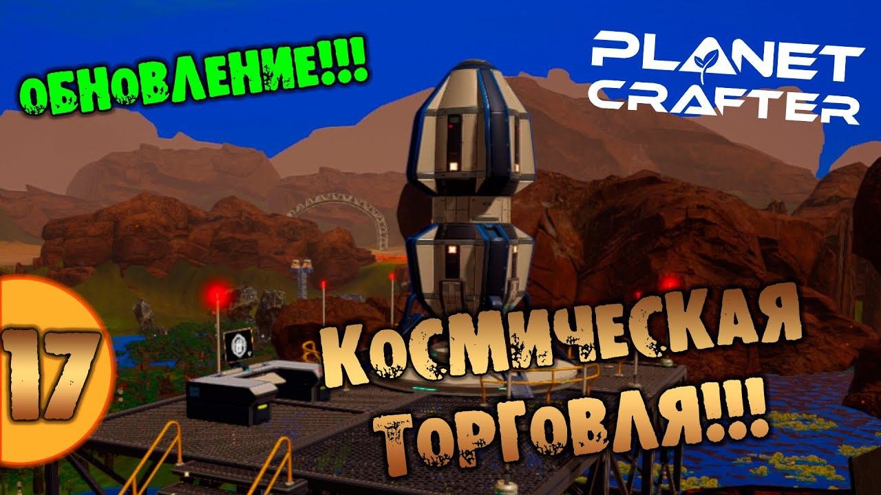 #17 КОСМИЧЕСКАЯ ТОРГОВЛЯ ОБНОВЛЕНИЕ THE PLANET CRAFTER прохождение на русском
