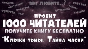 Проект - 1000 читателей. Начало акции. Получи электронную книгу -Клыки Тьмы: Тайна маски -бесплатно!