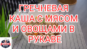ГРЕЧНЕВАЯ КАША С МЯСОМ И ОВОЩАМИ В РУКАВЕ