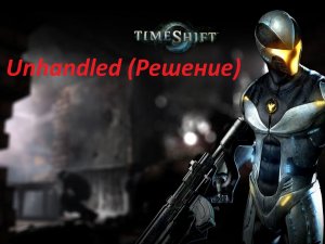 Time Shift Фикс для запуска игры при ошибке  nhandled (Решение)