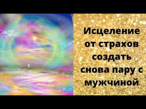 Исцеление от страхов создать снова пару с мужчиной