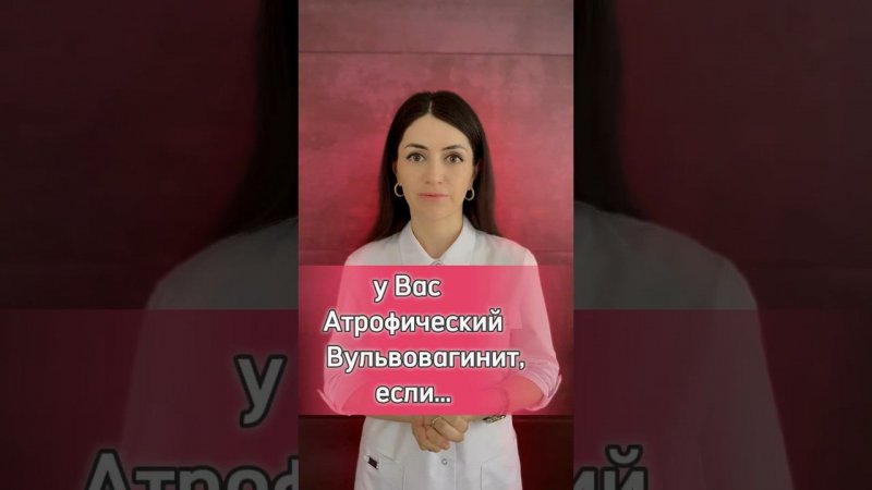 У Вас Атрофический Вульвовагинит, если…