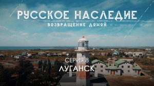 Русское наследие. Возвращение домой - 8 серия. Луганск