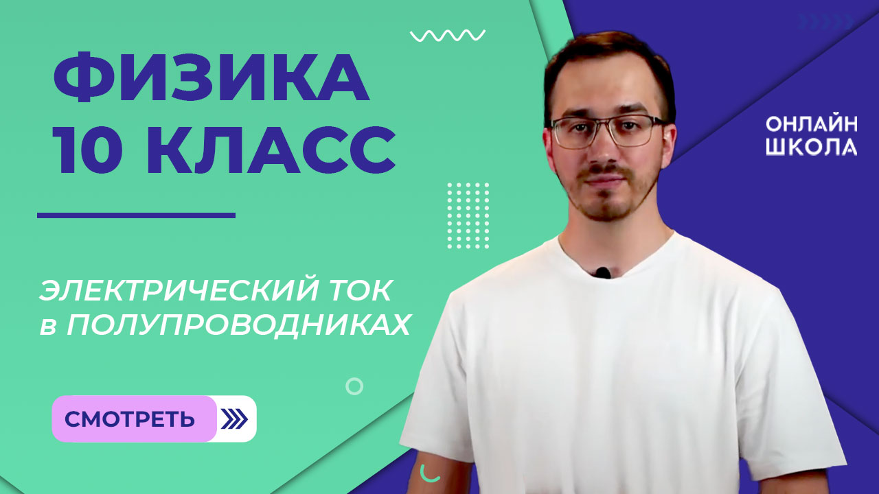 Электрический ток в полупроводниках. Видеоурок 50. Физика 10 класс
