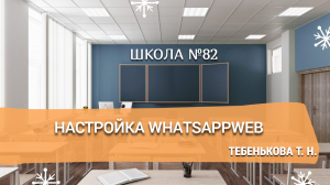 Настройка WhatsAppWeb. Тебенькова Т. Н.