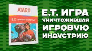 E.T. худшая игра, которая УНИЧТОЖИЛА игровую индустрию