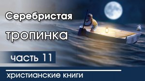 ИНТЕРЕСНАЯ ХРИСТИАНСКАЯ АУДИОКНИГА "Серебристая тропинка" 11 часть Христианский рассказ